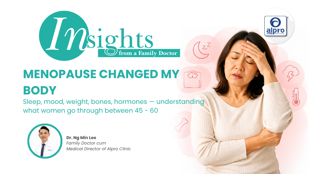 MENOPAUSE CHANGED MY BODY : Sleep, mood, weight, bones, hormones — understanding what women go through between 45 - 60 Alpro Alliance Sdn. Bhd.